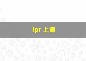 lpr 上调